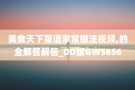 美食天下菜谱家常做法视频,的全解答解答_DD版GW5656