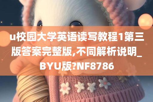 u校园大学英语读写教程1第三版答案完整版,不同解析说明_BYU版?NF8786