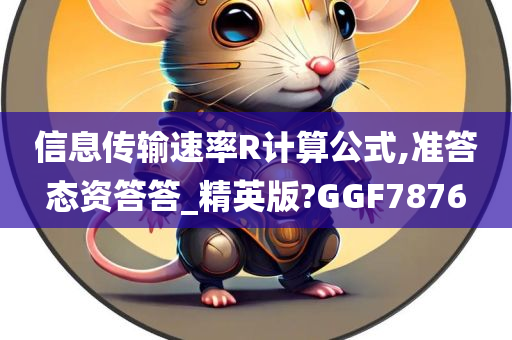 信息传输速率R计算公式,准答态资答答_精英版?GGF7876