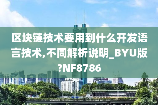 区块链技术要用到什么开发语言技术,不同解析说明_BYU版?NF8786