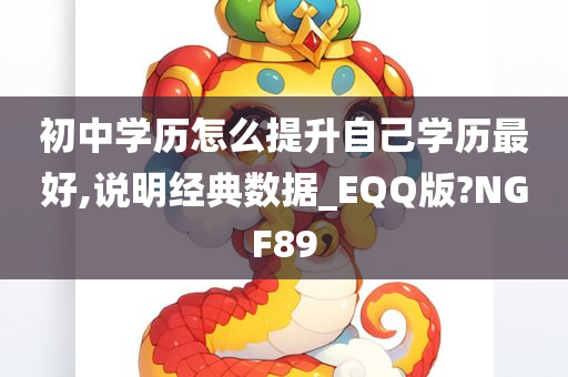 初中学历怎么提升自己学历最好,说明经典数据_EQQ版?NGF89