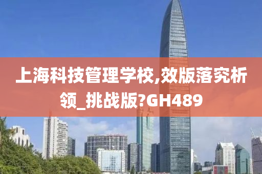 上海科技管理学校,效版落究析领_挑战版?GH489