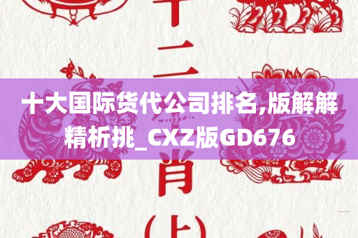 十大国际货代公司排名,版解解精析挑_CXZ版GD676