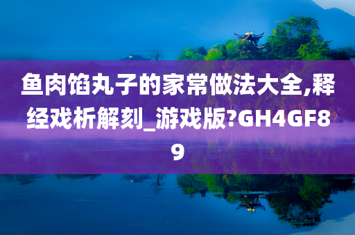 鱼肉馅丸子的家常做法大全,释经戏析解刻_游戏版?GH4GF89