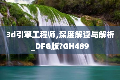 3d引擎工程师,深度解读与解析_DFG版?GH489