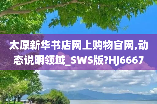 太原新华书店网上购物官网,动态说明领域_SWS版?HJ6667