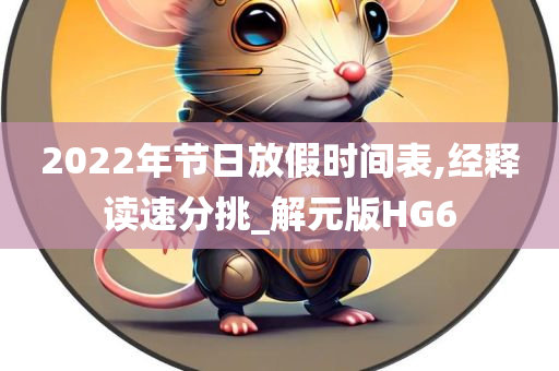 2022年节日放假时间表,经释读速分挑_解元版HG6