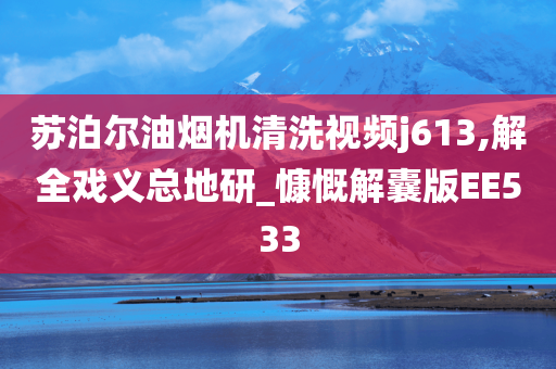 苏泊尔油烟机清洗视频j613,解全戏义总地研_慷慨解囊版EE533