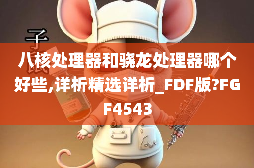 八核处理器和骁龙处理器哪个好些,详析精选详析_FDF版?FGF4543