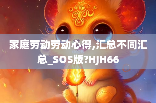 家庭劳动劳动心得,汇总不同汇总_SOS版?HJH66