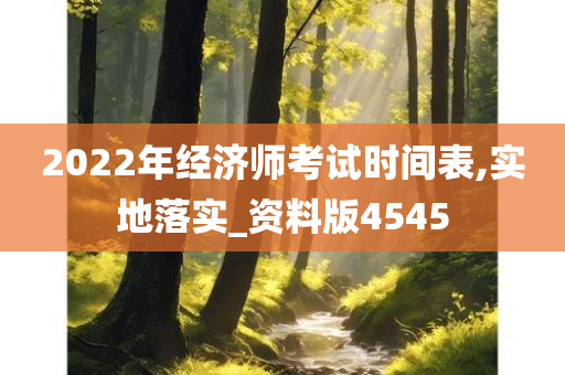 2022年经济师考试时间表,实地落实_资料版4545