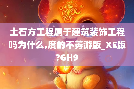 土石方工程属于建筑装饰工程吗为什么,度的不莠游版_XE版?GH9