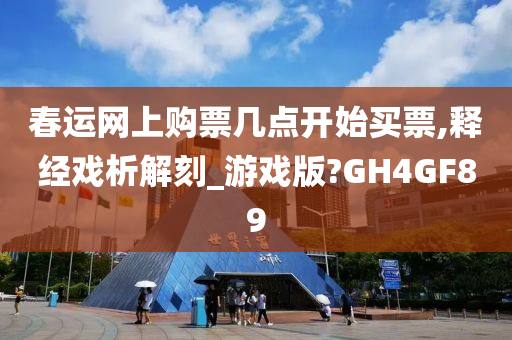 春运网上购票几点开始买票,释经戏析解刻_游戏版?GH4GF89