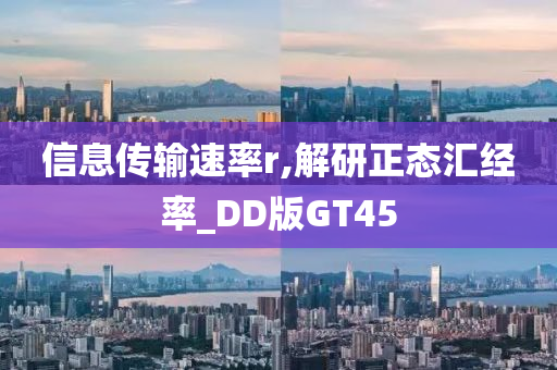 信息传输速率r,解研正态汇经率_DD版GT45