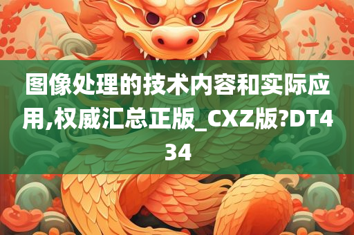 图像处理的技术内容和实际应用,权威汇总正版_CXZ版?DT434