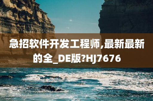 急招软件开发工程师,最新最新的全_DE版?HJ7676