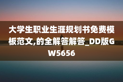 大学生职业生涯规划书免费模板范文,的全解答解答_DD版GW5656