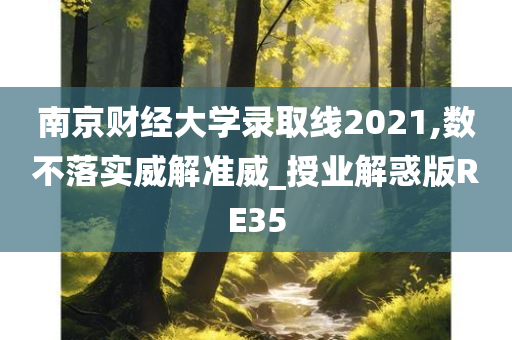 南京财经大学录取线2021,数不落实威解准威_授业解惑版RE35