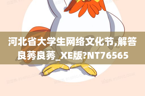 河北省大学生网络文化节,解答良莠良莠_XE版?NT76565