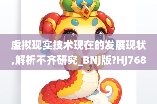 虚拟现实技术现在的发展现状,解析不齐研究_BNJ版?HJ768