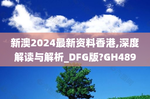 新澳2024最新资料香港,深度解读与解析_DFG版?GH489