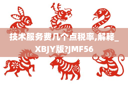 技术服务费几个点税率,解释_XBJY版?JMF56