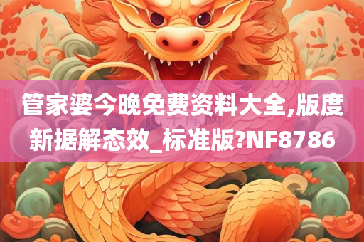 管家婆今晚免费资料大全,版度新据解态效_标准版?NF8786