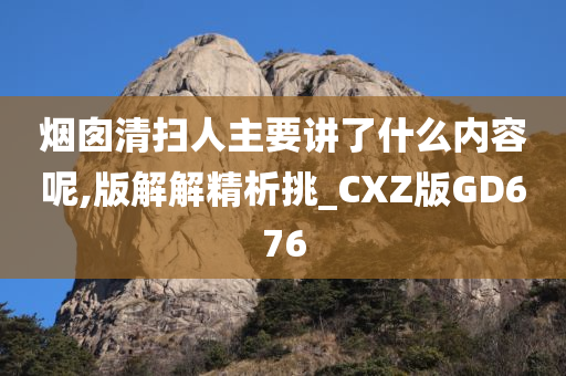 烟囱清扫人主要讲了什么内容呢,版解解精析挑_CXZ版GD676