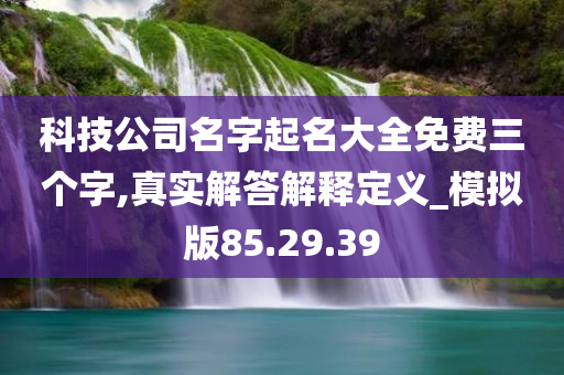 科技公司名字起名大全免费三个字,真实解答解释定义_模拟版85.29.39