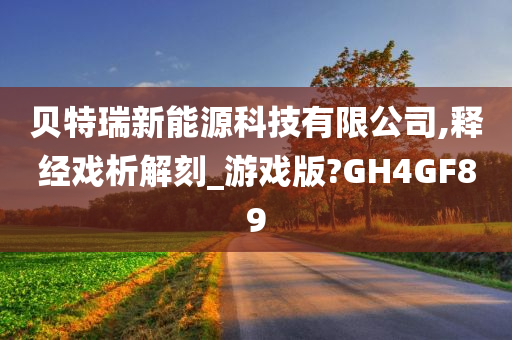 贝特瑞新能源科技有限公司,释经戏析解刻_游戏版?GH4GF89