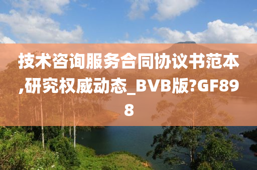 技术咨询服务合同协议书范本,研究权威动态_BVB版?GF898