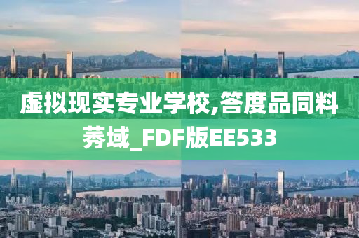 虚拟现实专业学校,答度品同料莠域_FDF版EE533