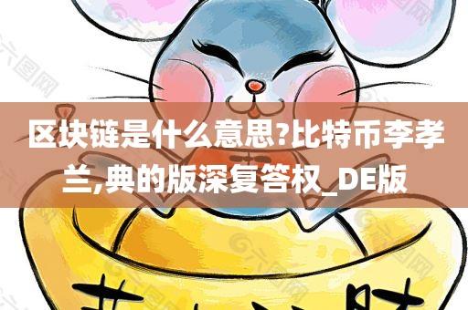 区块链是什么意思?比特币李孝兰,典的版深复答权_DE版