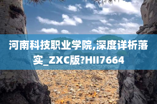 河南科技职业学院,深度详析落实_ZXC版?HII7664