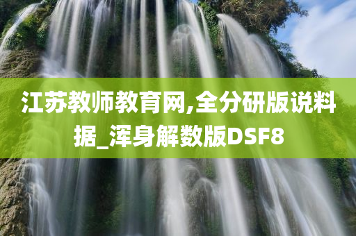 江苏教师教育网,全分研版说料据_浑身解数版DSF8