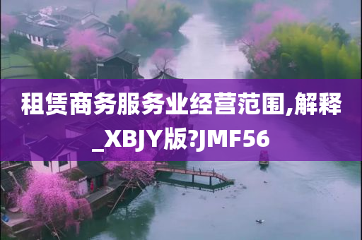 租赁商务服务业经营范围,解释_XBJY版?JMF56