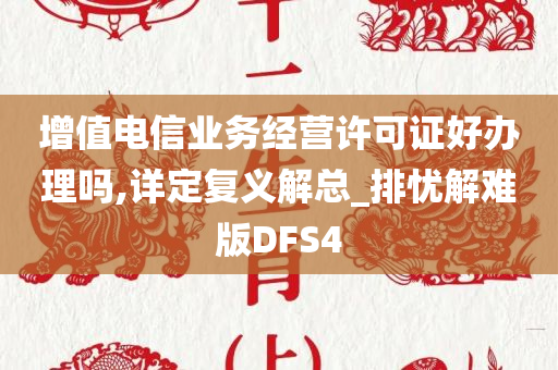 增值电信业务经营许可证好办理吗,详定复义解总_排忧解难版DFS4