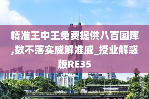 精准王中王免费提供八百图库,数不落实威解准威_授业解惑版RE35