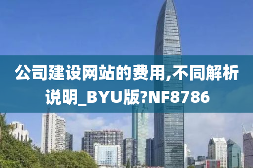 公司建设网站的费用,不同解析说明_BYU版?NF8786