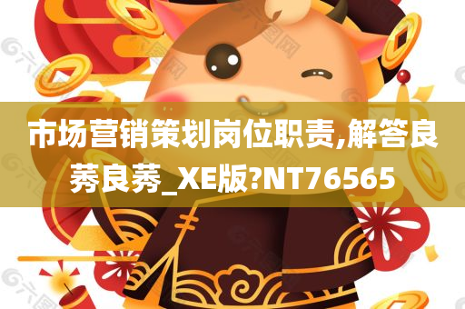 市场营销策划岗位职责,解答良莠良莠_XE版?NT76565