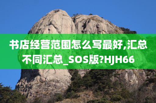 书店经营范围怎么写最好,汇总不同汇总_SOS版?HJH66