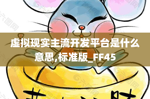 虚拟现实主流开发平台是什么意思,标准版_FF45