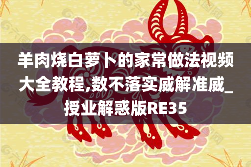 羊肉烧白萝卜的家常做法视频大全教程,数不落实威解准威_授业解惑版RE35