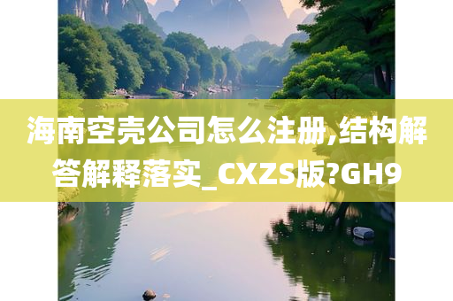 海南空壳公司怎么注册,结构解答解释落实_CXZS版?GH9