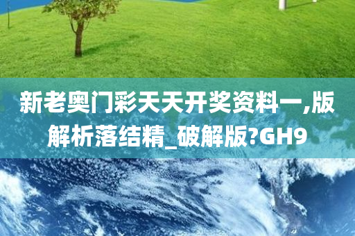 新老奥门彩天天开奖资料一,版解析落结精_破解版?GH9