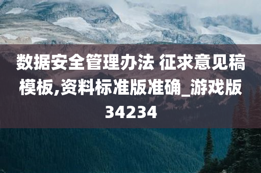 数据安全管理办法 征求意见稿模板,资料标准版准确_游戏版34234