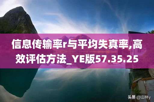 信息传输率r与平均失真率,高效评估方法_YE版57.35.25