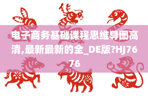 电子商务基础课程思维导图高清,最新最新的全_DE版?HJ7676