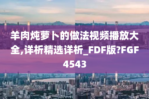 羊肉炖萝卜的做法视频播放大全,详析精选详析_FDF版?FGF4543