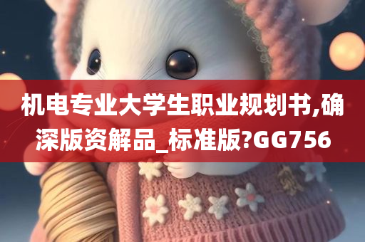 机电专业大学生职业规划书,确深版资解品_标准版?GG756